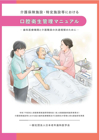 マニュアル「介護保険施設・特定施設等における口腔衛生管理マニュアル　ー 歯科医療機関と介護職員の共通理解のために ー」