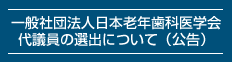 日本老年歯科医学会代議員の選出について（公告）